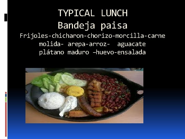 TYPICAL LUNCH Bandeja paisa Frijoles-chicharon-chorizo-morcilla-carne molida- arepa-arroz- aguacate plátano maduro –huevo-ensalada 