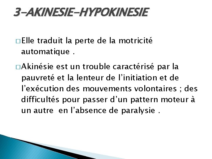 3 -AKINESIE-HYPOKINESIE � Elle traduit la perte de la motricité automatique. � Akinésie est