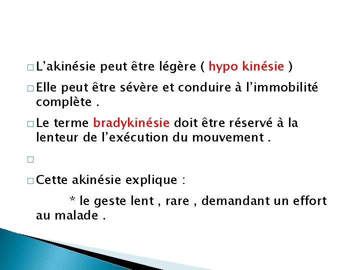 � L’akinésie peut être légère ( hypo kinésie ) � Elle peut être sévère