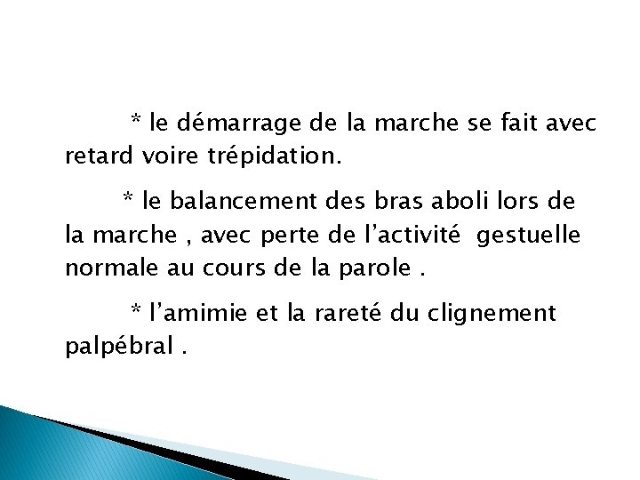 * le démarrage de la marche se fait avec retard voire trépidation. * le