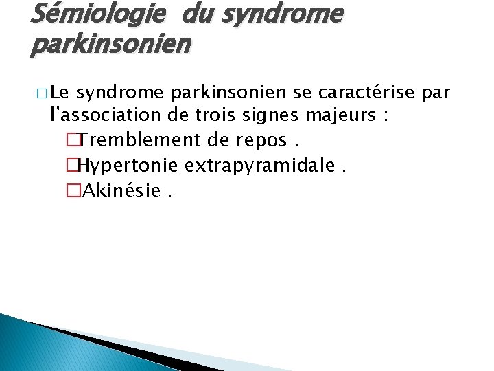 Sémiologie du syndrome parkinsonien � Le syndrome parkinsonien se caractérise par l’association de trois
