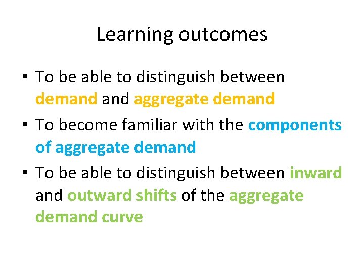Learning outcomes • To be able to distinguish between demand aggregate demand • To