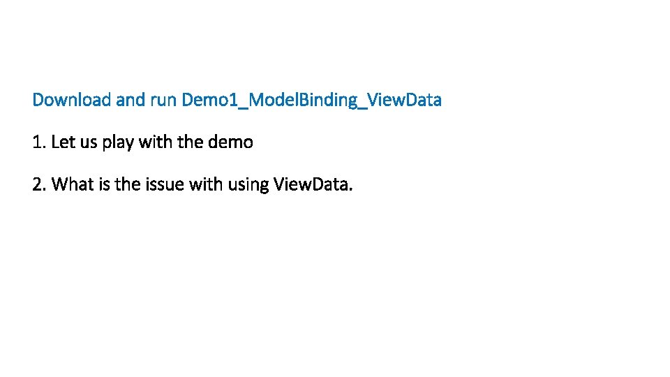 Download and run Demo 1_Model. Binding_View. Data 1. Let us play with the demo Download and run Demo 1_Model. Binding_View. Data 1. Let us play with the demo
