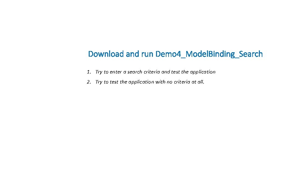 Download and run Demo 4_Model. Binding_Search 1. Try to enter a search criteria and Download and run Demo 4_Model. Binding_Search 1. Try to enter a search criteria and