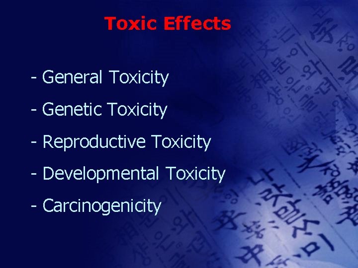 Toxic Effects - General Toxicity - Genetic Toxicity - Reproductive Toxicity - Developmental Toxicity