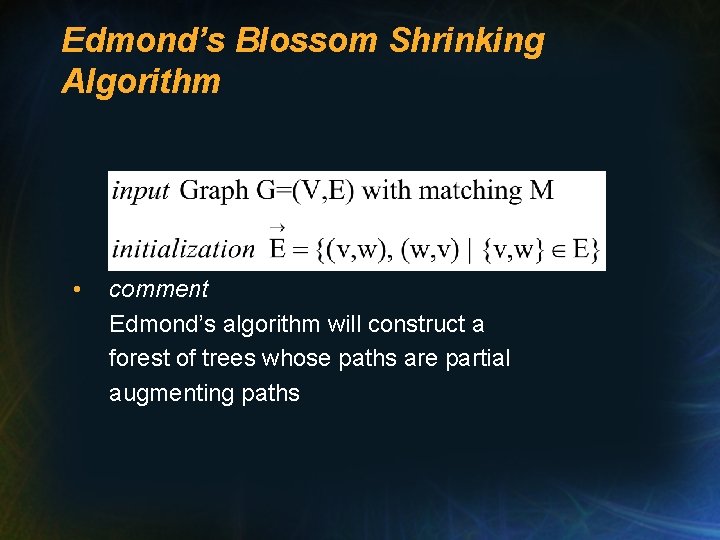 Edmond’s Blossom Shrinking Algorithm • comment Edmond’s algorithm will construct a forest of trees