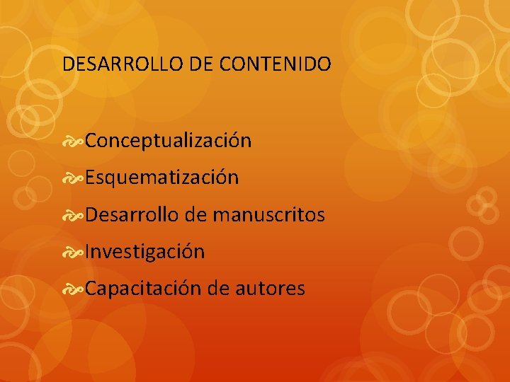 DESARROLLO DE CONTENIDO Conceptualización Esquematización Desarrollo de manuscritos Investigación Capacitación de autores 