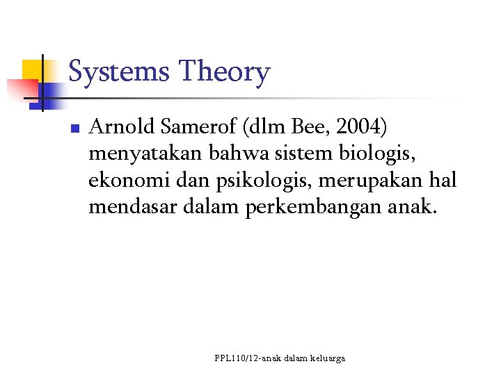 Systems Theory n Arnold Samerof (dlm Bee, 2004) menyatakan bahwa sistem biologis, ekonomi dan