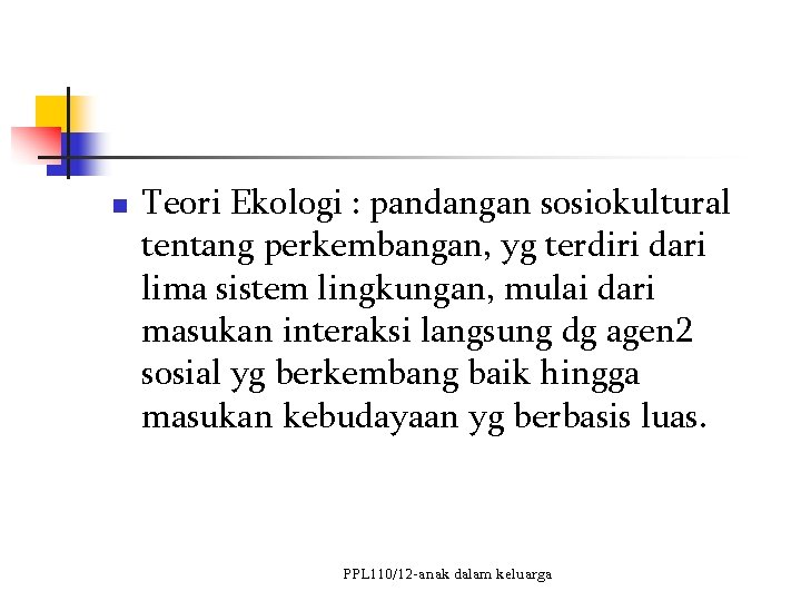 n Teori Ekologi : pandangan sosiokultural tentang perkembangan, yg terdiri dari lima sistem lingkungan,