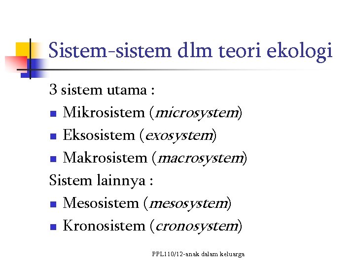 Sistem-sistem dlm teori ekologi 3 sistem utama : n Mikrosistem (microsystem) n Eksosistem (exosystem)