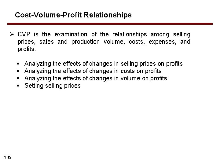 Cost-Volume-Profit Relationships Ø CVP is the examination of the relationships among selling prices, sales