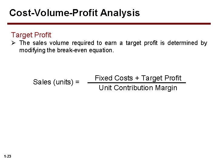 Cost-Volume-Profit Analysis Target Profit Ø The sales volume required to earn a target profit