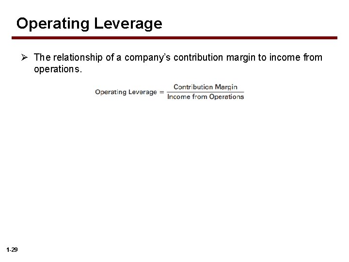 Operating Leverage Ø The relationship of a company’s contribution margin to income from operations.