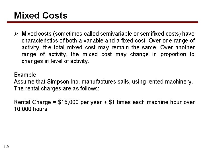 Mixed Costs Ø Mixed costs (sometimes called semivariable or semifixed costs) have characteristics of