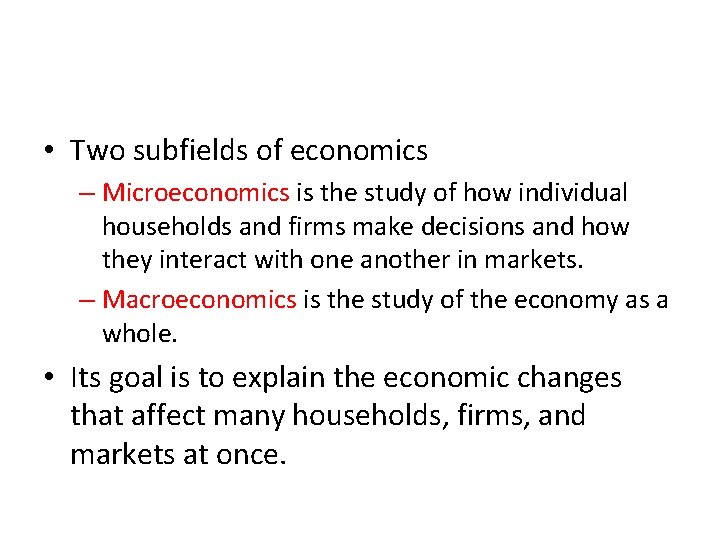  • Two subfields of economics – Microeconomics is the study of how individual