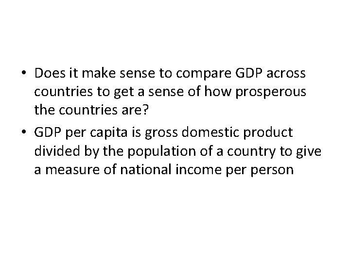  • Does it make sense to compare GDP across countries to get a