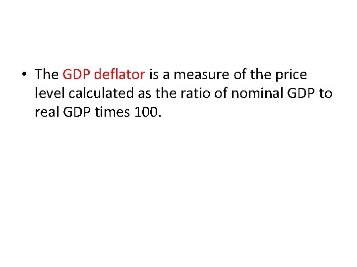  • The GDP deflator is a measure of the price level calculated as