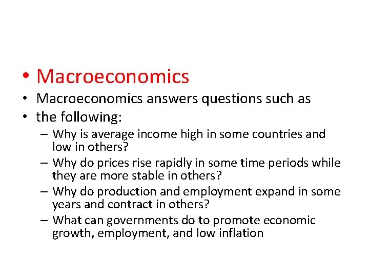  • Macroeconomics answers questions such as • the following: – Why is average