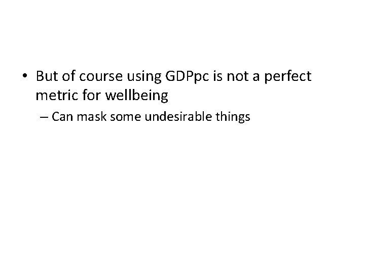  • But of course using GDPpc is not a perfect metric for wellbeing
