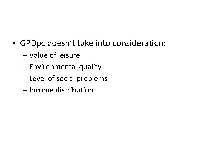  • GPDpc doesn’t take into consideration: – Value of leisure – Environmental quality