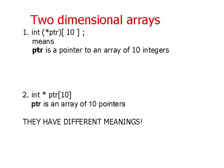 Two dimensional arrays 1. int (*ptr)[ 10 ] ; means ptr is a pointer