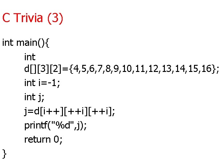 C Trivia (3) int main(){ int d[][3][2]={4, 5, 6, 7, 8, 9, 10, 11,