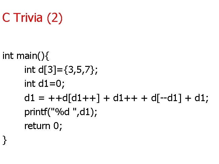 C Trivia (2) int main(){ int d[3]={3, 5, 7}; int d 1=0; d 1
