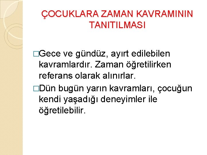 ÇOCUKLARA ZAMAN KAVRAMININ TANITILMASI �Gece ve gündüz, ayırt edilebilen kavramlardır. Zaman öğretilirken referans olarak