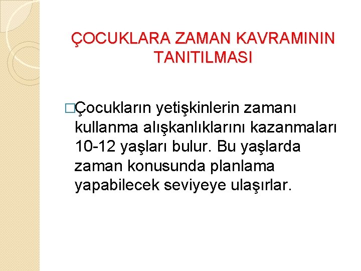 ÇOCUKLARA ZAMAN KAVRAMININ TANITILMASI �Çocukların yetişkinlerin zamanı kullanma alışkanlıklarını kazanmaları 10 -12 yaşları bulur.