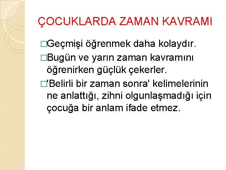 ÇOCUKLARDA ZAMAN KAVRAMI �Geçmişi öğrenmek daha kolaydır. �Bugün ve yarın zaman kavramını öğrenirken güçlük