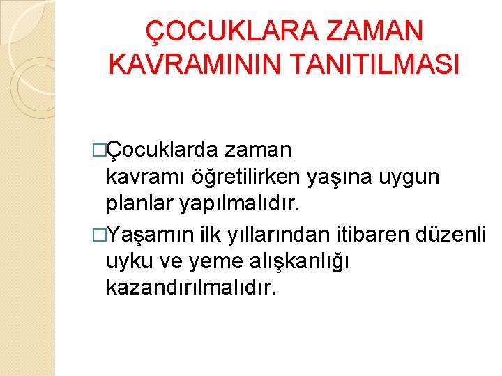 ÇOCUKLARA ZAMAN KAVRAMININ TANITILMASI �Çocuklarda zaman kavramı öğretilirken yaşına uygun planlar yapılmalıdır. �Yaşamın ilk