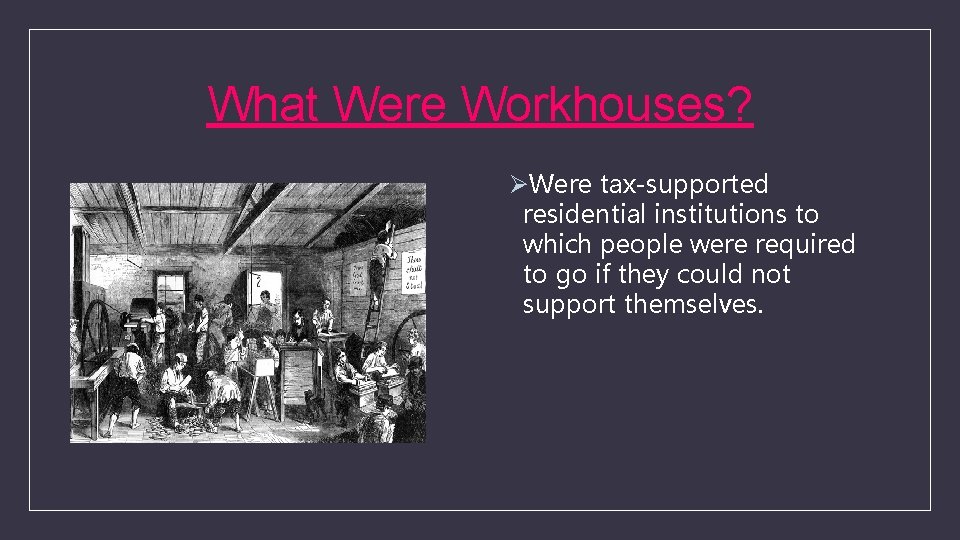What Were Workhouses? ØWere tax-supported residential institutions to which people were required to go