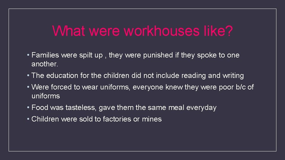 What were workhouses like? • Families were spilt up , they were punished if