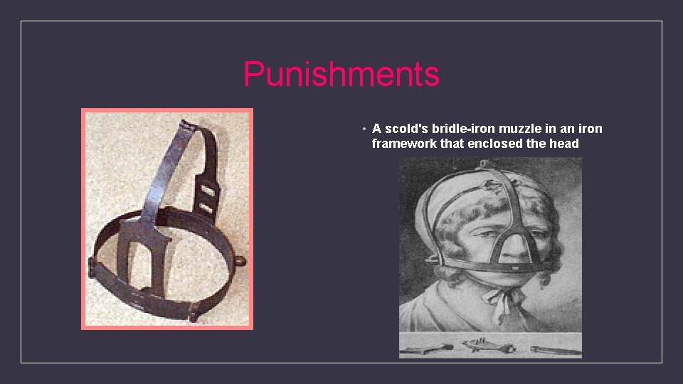 Punishments • A scold's bridle-iron muzzle in an iron framework that enclosed the head