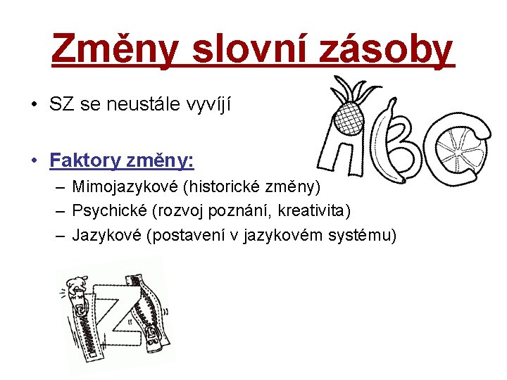 Změny slovní zásoby • SZ se neustále vyvíjí • Faktory změny: – Mimojazykové (historické