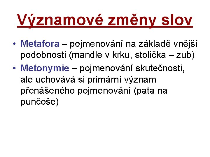 Významové změny slov • Metafora – pojmenování na základě vnější podobnosti (mandle v krku,