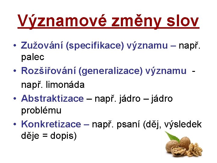 Významové změny slov • Zužování (specifikace) významu – např. palec • Rozšiřování (generalizace) významu