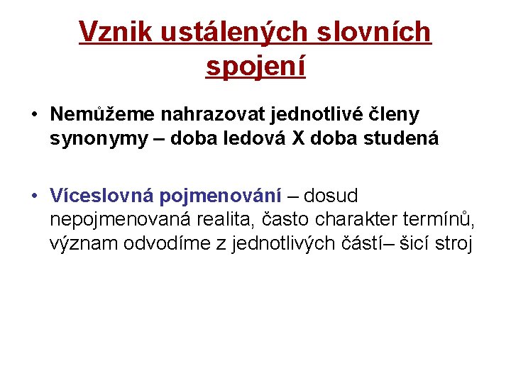 Vznik ustálených slovních spojení • Nemůžeme nahrazovat jednotlivé členy synonymy – doba ledová X