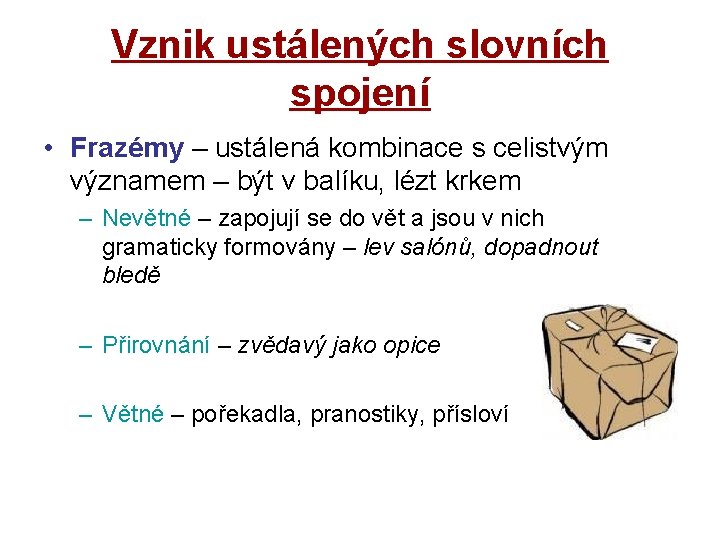 Vznik ustálených slovních spojení • Frazémy – ustálená kombinace s celistvým významem – být