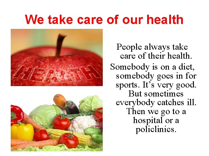 We take care of our health People always take care of their health. Somebody
