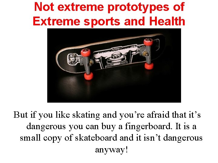 Not extreme prototypes of Extreme sports and Health But if you like skating and