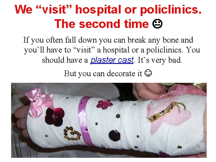 We “visit” hospital or policlinics. The second time If you often fall down you