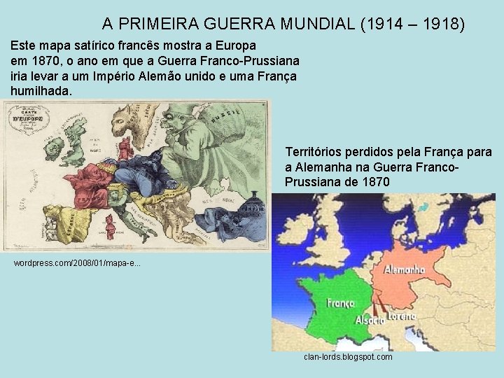 A PRIMEIRA GUERRA MUNDIAL (1914 – 1918) Este mapa satírico francês mostra a Europa