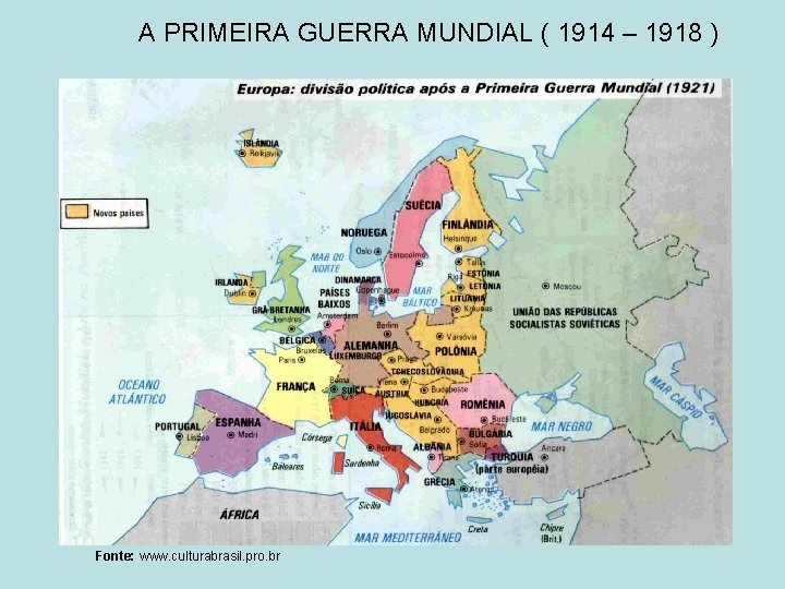 A PRIMEIRA GUERRA MUNDIAL ( 1914 – 1918 ) Fonte: www. culturabrasil. pro. br