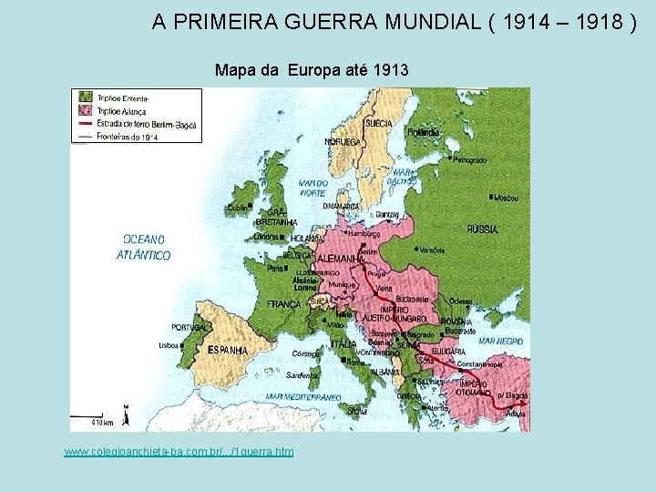 A PRIMEIRA GUERRA MUNDIAL ( 1914 – 1918 ) Mapa da Europa até 1913