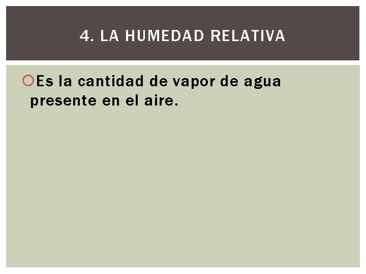 4. LA HUMEDAD RELATIVA Es la cantidad de vapor de agua presente en el