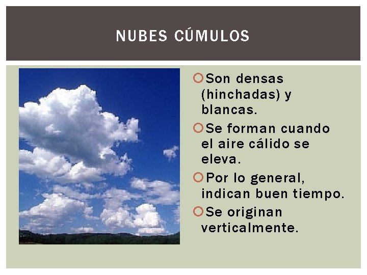 NUBES CÚMULOS Son densas (hinchadas) y blancas. Se forman cuando el aire cálido se