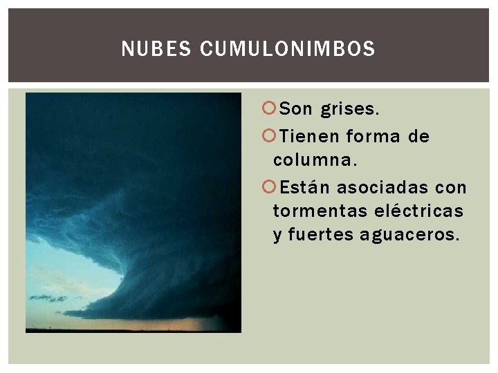 NUBES CUMULONIMBOS Son grises. Tienen forma de columna. Están asociadas con tormentas eléctricas y