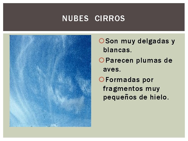 NUBES CIRROS Son muy delgadas y blancas. Parecen plumas de aves. Formadas por fragmentos