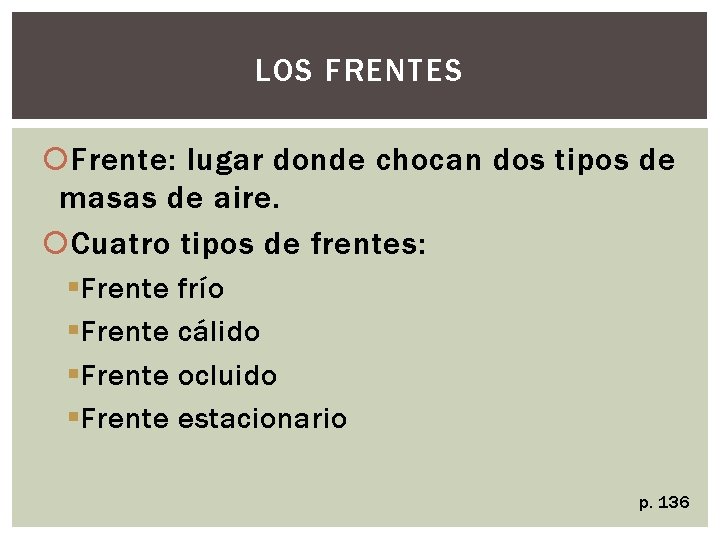 LOS FRENTES Frente: lugar donde chocan dos tipos de masas de aire. Cuatro tipos